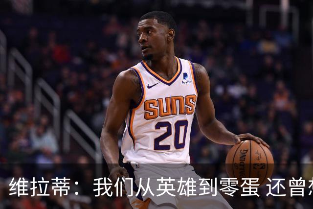 维拉蒂：我们从英雄到零蛋 还曾想到世界杯拿成绩